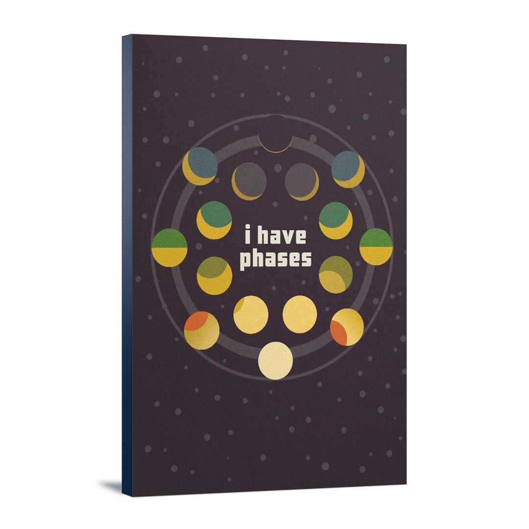 Space Is The Place Collection, Moon Phase, I Have Phases, Stretched Canvas Canvas Lantern Press 24x36 Stretched Canvas