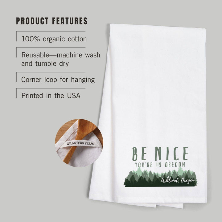 Ashland, Oregon, Be Nice You're in Oregon, Pine Trees, Contour, Organic Cotton Kitchen Tea Towels Kitchen Lantern Press 