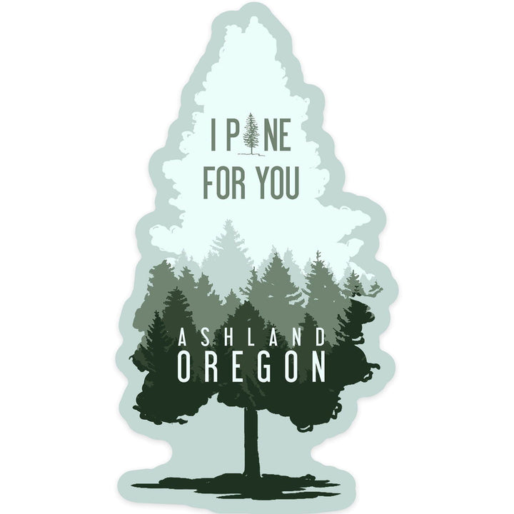 Ashland, Oregon, I Pine for You, Contour, Vinyl Sticker Sticker Lantern Press 