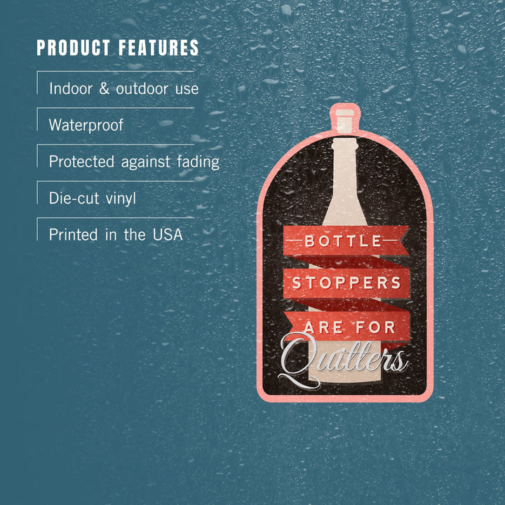 Bottle Stoppers are for Quitters, Wine Sentiment, Contour, Vinyl Sticker Sticker Lantern Press 