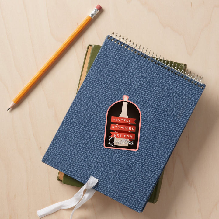 Bottle Stoppers are for Quitters, Wine Sentiment, Contour, Vinyl Sticker Sticker Lantern Press 