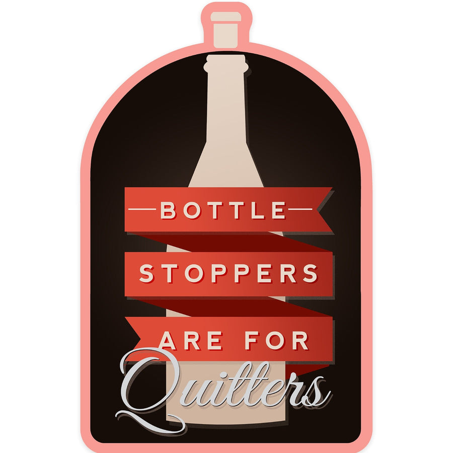 Bottle Stoppers are for Quitters, Wine Sentiment, Contour, Vinyl Sticker Sticker Lantern Press 