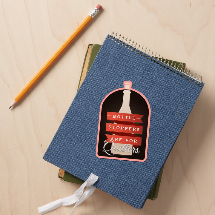 Bottle Stoppers are for Quitters, Wine Sentiment, Contour, Vinyl Sticker Sticker Lantern Press 