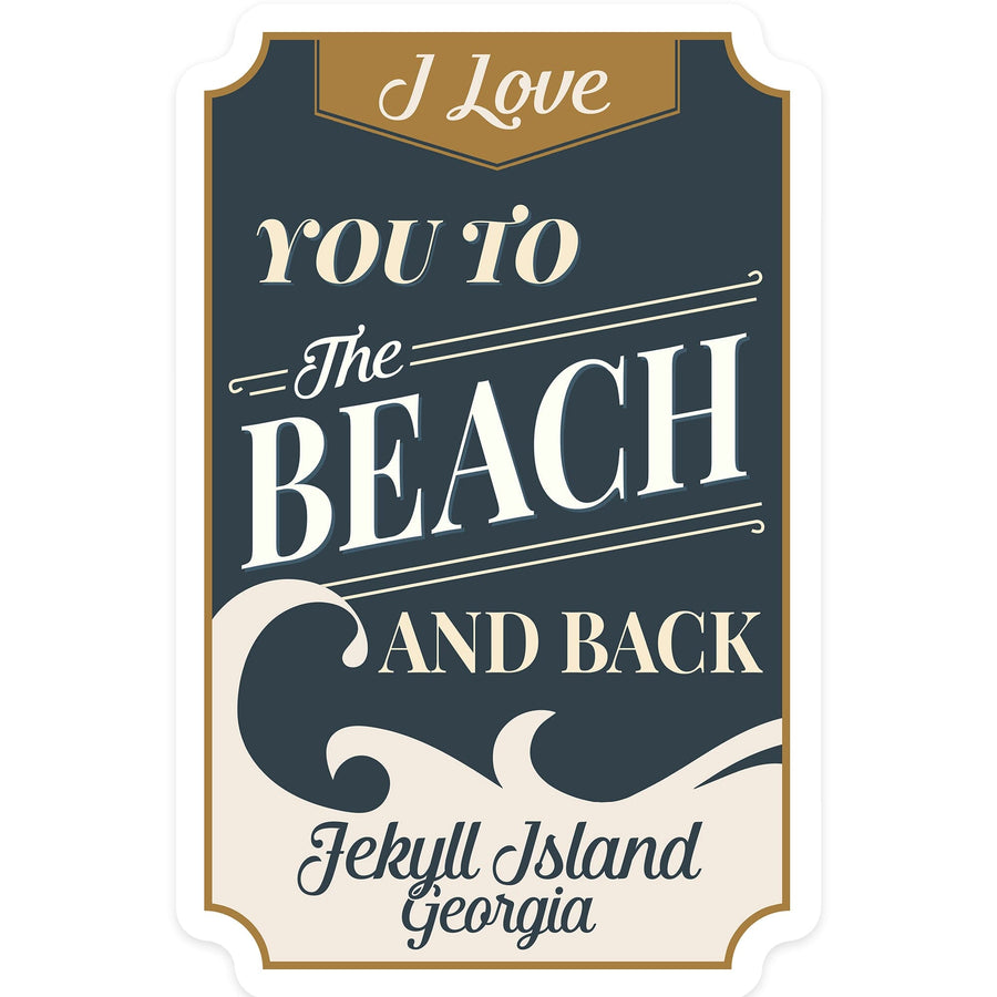 Jekyll Island, Georgia, Love You to the Beach and Back, Beach Sentiment, Contour, Vinyl Sticker Sticker Lantern Press 