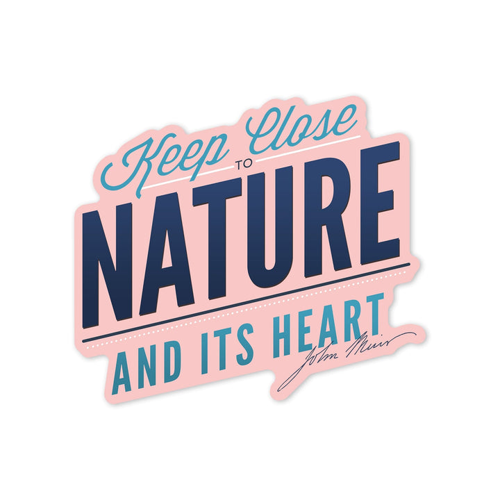 Keep Close to Nature and Its Heart, John Muir Quote, Vinyl Sticker Sticker Lantern Press 