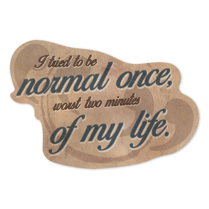 Quote, I Tried to be Normal Once, Contour, Vinyl Sticker Sticker Lantern Press 