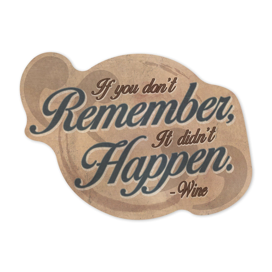 Quote, If You Don't Remember, It Didn't Happen, Wine Saying, Contour, Vinyl Sticker Sticker Lantern Press 